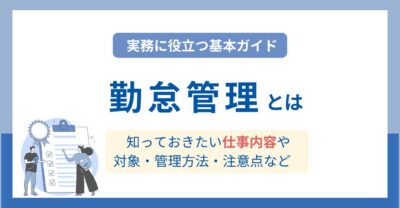 【実務に役立つ】勤怠管理とは？仕事内容から対象・管理方法まで徹底解説！