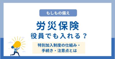 役員でも入れる？労災保険の特別加入制度の仕組み・手続き・注意点を解説！