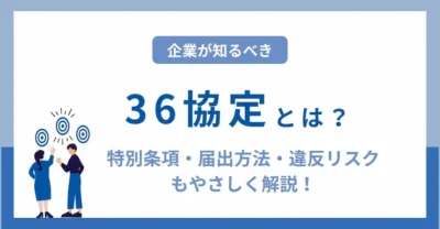 企業が知るべき「36協定」とは？特別条項・届出方法・違反リスクまで徹底解説