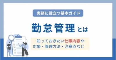 【実務に役立つ】勤怠管理とは？仕事内容から対象・管理方法まで徹底解説！