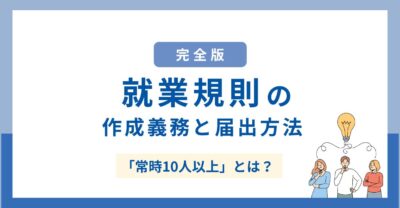 【完全版】就業規則の作成義務と届出方法｜「常時10人以上」とは？