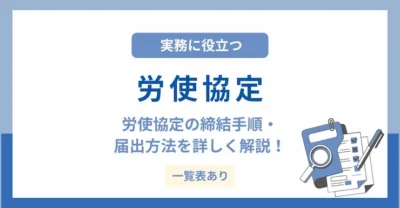 労使協定とは？36協定などの種類と届出ルールを一覧表付きで徹底解説