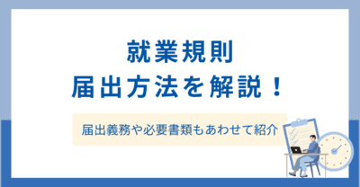 就業規則の届出方法を解説！届出義務や必要書類もあわせて紹介