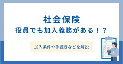 社会保険は役員でも加入義務がある！？加入条件や手続きなどを解説