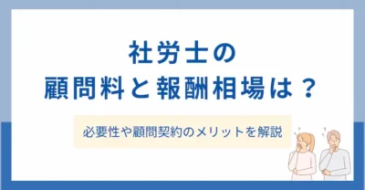 社労士の顧問料と報酬相場は？必要性や顧問契約のメリットを解説