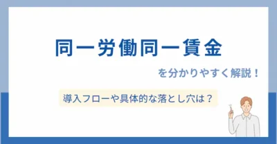 「同一労働同一賃金」の内容を分かりやすく解説！導入フローや具体的な落とし穴は？