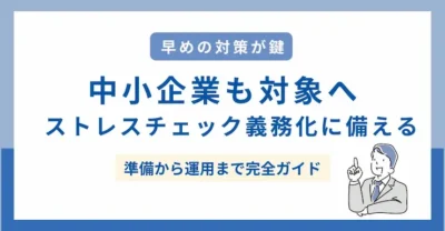 ストレスチェック50人未満も義務化　中小企業が今すぐ始めるべき準備と実務対応