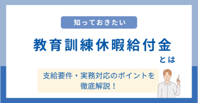 教育訓練休暇給付金とは｜企業が知るべき支給要件・実務対応のポイントを解説