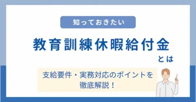 教育訓練休暇給付金とは｜企業が知るべき支給要件・実務対応のポイントを解説