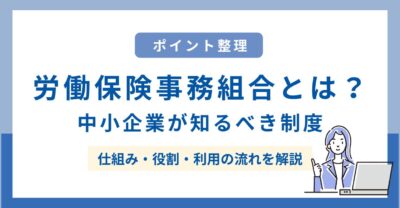 労働保険事務組合とは？中小企業向けに分かりやすく制度・メリットを解説