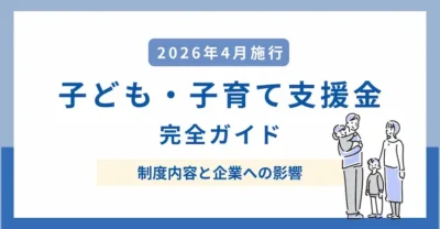 【2026年度最新｜専門家が解説】子ども・子育て支援金とは？中小企業が知るべき制度内容と企業への影響