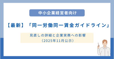 【最新】「同一労働同一賃金ガイドライン」見直しの詳細と企業実務への影響（2025年11月公示）