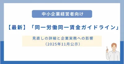 【最新】「同一労働同一賃金ガイドライン」見直しの詳細と企業実務への影響（2025年11月公示）