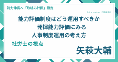 能力評価制度はどう運用すべきか―発揮能力評価にみる人事制度運用の考え方｜社労士 矢萩大輔の視点