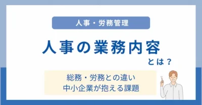 人事の業務内容とは？総務・労務との違いや中小企業が抱える課題を解説