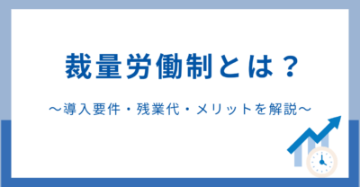 裁量労働制とは？～導入要件・残業代・メリットを解説～