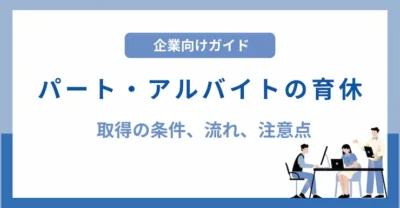 パート・アルバイトの育休とは？取得の条件や復職までの流れ、注意点も解説