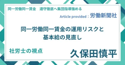 同一労働同一賃金の運用リスクと基本給の見直し｜社労士 久保田 慎平の視点