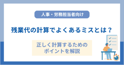残業代の計算でよくあるミスとは？正しく計算するためのポイントを解説