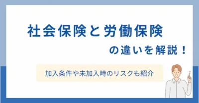 社会保険と労働保険の違いを解説！加入条件や未加入時のリスクも紹介