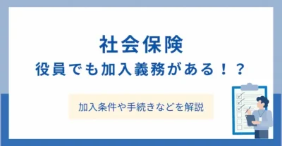 社会保険は役員でも加入義務がある！？加入条件や手続きなどを解説
