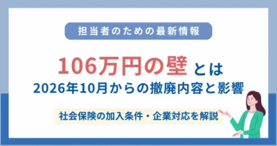 106万円の壁とは？社会保険の加入条件と2026年10月からの撤廃内容・企業への影響を解説