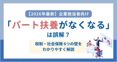 【最新】“パート扶養がなくなる”は誤解？年収の壁一覧とポイント整理