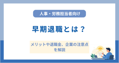早期退職とは？メリットや退職金、企業の注意点を解説